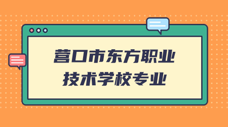 营口市东方职业技术学校专业