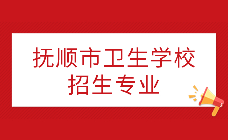 抚顺市卫生学校招生专业介绍！