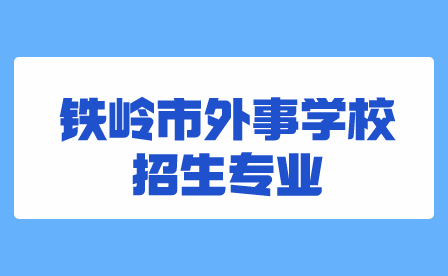 铁岭市外事学校招生专业介绍(二)