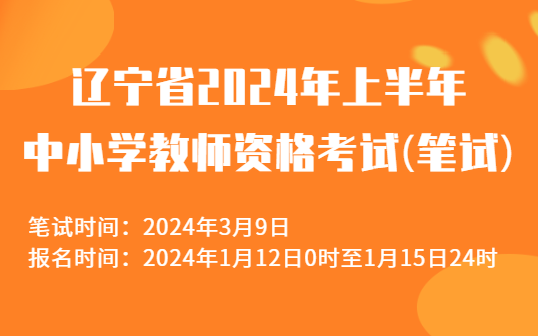 辽宁省2024年上半年中小学教师资格考试(3月9日笔试)报名须知！