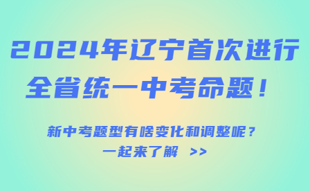 2024年辽宁首次进行全省统一中考命题！新中考题型有啥变化和调整呢？