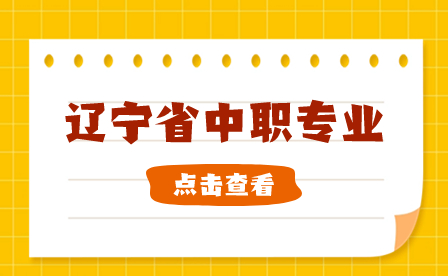 辽宁省中职专业有哪些？