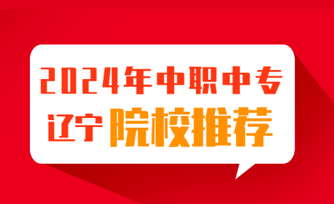 2024年辽宁省中专学校招生简章汇总！（持续更新中）